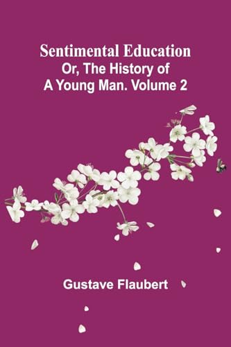 Sentimental Education; Or, The History of a Young Man. Volume 2 von Alpha Editions